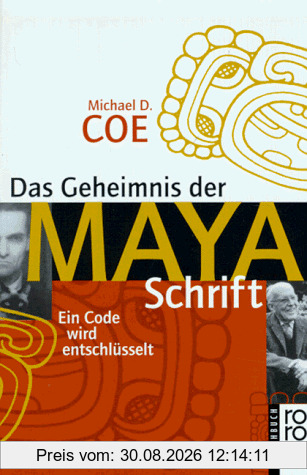Das Geheimnis der Maya-Schrift. Ein Code wird entschlüsselt.