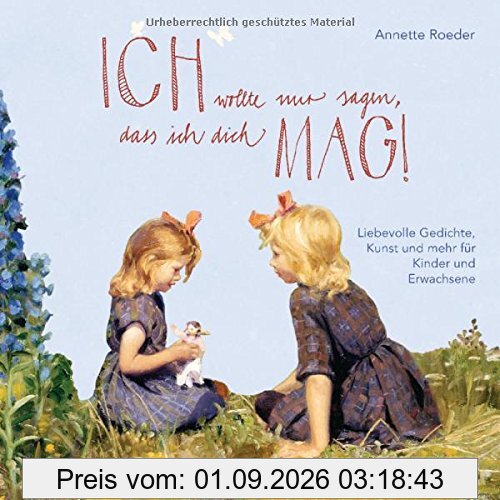 Ich wollte nur sagen, dass ich dich mag!: Liebevolle Gedichte, Kunst und mehr für Kinder und Erwachsene