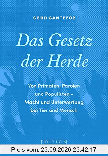 Das Gesetz der Herde: Von Primaten, Parolen und Populisten - Macht und Unterwerfung bei Tier und Mensch