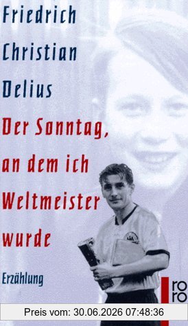 Delius, Friedrich Chr. Der Sonntag, An Dem Ich Weltmeister Wurde