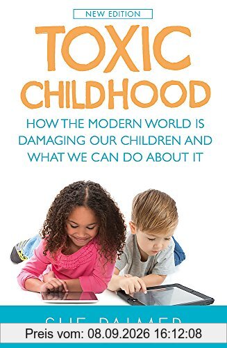 Toxic Childhood: How The Modern World Is Damaging Our Children And What We Can Do About It