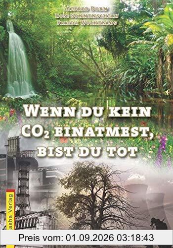 Wenn du kein COշ einatmest, bist du tot: Ein Aufklärungsbuch hinter der Klimamafia - aus dem Volk für das Volk