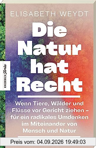 Die Natur hat Recht: Wenn Tiere, Wälder und Flüsse vor Gericht ziehen – für ein radikales Umdenken im Miteinander von Mensch und Natur