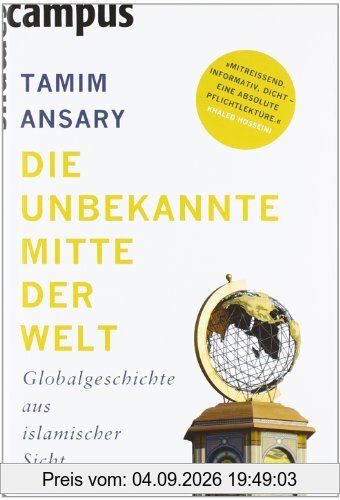 Die unbekannte Mitte der Welt: Globalgeschichte aus islamischer Sicht