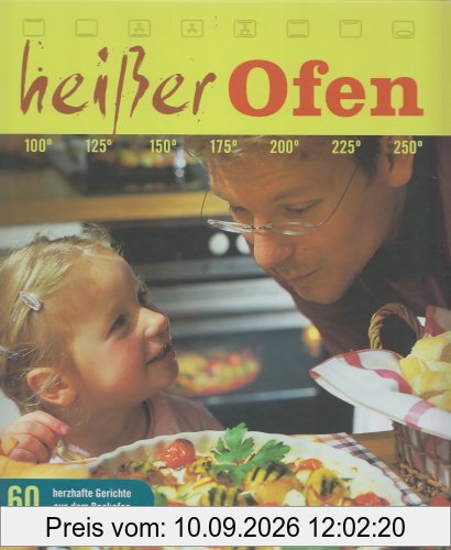 Heißer Ofen: 60 herzhafte Gerichte aus dem Backofen