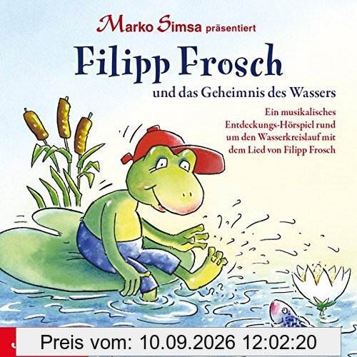 Filipp Frosch und das Geheimnis des Wassers: Ein musikalisches Entdeckungs-Hörspiel rund um den Wasserkreislauf mit dem Lied von Filipp Frosch