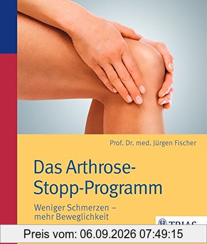 Das Arthrose-Stopp-Programm: Weniger Schmerzen - mehr Beweglichkeit