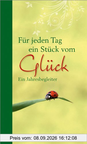 Für jeden Tag ein Stück vom Glück: Ein Jahresbegleiter