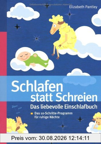 Schlafen statt Schreien: Das liebevolle Einschlafbuch: Das 10-Schritte-Progamm für ruhige Nächte
