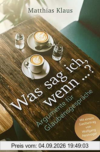 Was sag ich, wenn …?: Argumente für Glaubensgespräche