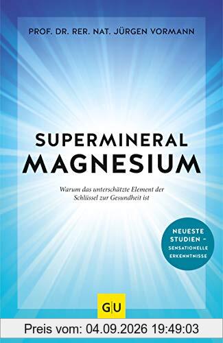 Supermineral Magnesium: Warum das unterschätzte Element der Schlüssel zur Gesundheit ist (GU Reader Körper, Geist & Seele)