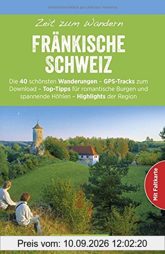 Wanderführer Fränkische Schweiz: Zeit zum Wandern Fränkische Schweiz mit den 40 schönsten Wandertouren am Main und der Pegnitz, mit Faltkarte und GPS-Daten zum Download
