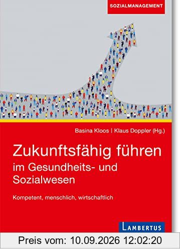 Zukunftsfähig führen im Gesundheits- und Sozialwesen: Kompetent, menschlich, wirtschaftlich