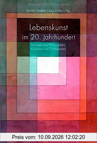 Lebenskunst im 20. Jahrhundert. Stimmen von Philosophen, Künstlern und Therapeuten