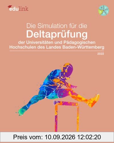 Die Simulation für die Deltaprüfung der Universitäten und der Pädagogischen Hochschulen des Landes Baden-Württemberg (Vorbereitung für die ... des Landes Baden-Württemberg 2022, Band 5)