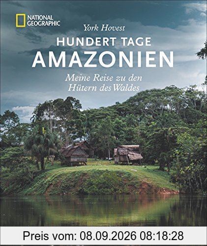 Bildband Südamerika: Hundert Tage Amazonas. Meine Reise zu den Hütern des Waldes. National Geographic. York Hovest erkundet mit Indios den größten Strom der Erde und die Länder durch die er fließt.