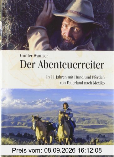 Der Abenteuerreiter: In 11 Jahren mit Hund und Pferden von Feuerland nach Mexiko