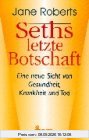 Seths letzte Botschaft. Eine neue Sicht von Gesundheit, Krankheit und Tod