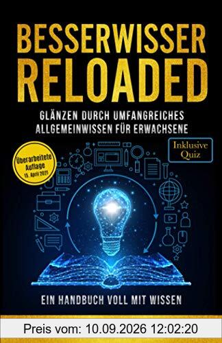 Besserwisser Reloaded - Glänzen durch umfangreiches Allgemeinwissen für Erwachsene - Ein Handbuch voll mit Wissen (Inklusive Quiz)