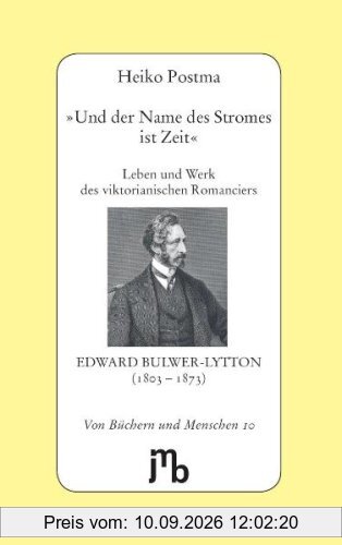 'Und der Name des Stromes ist Zeit': Leben und Werk des viktorianischen Romanciers Edward Bulwer-Lytton (1803-1873) (Von Büchern und Menschen)