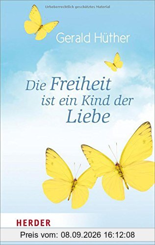 Die Freiheit ist ein Kind der Liebe - Die Liebe ist ein Kind der Freiheit: Eine Naturgeschichte unserer menschlichsten Sehnsüchte - Eine ... menschlichsten Sehnsüchte (HERDER spektrum)