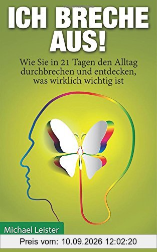 Ich breche aus!: Wie Sie in 21 Tagen den Alltag durchbrechen und entdecken, was wirklich wichtig ist