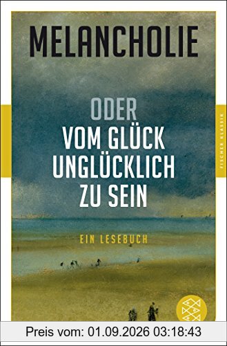 Melancholie oder Vom Glück, unglücklich zu sein: Ein Lesebuch