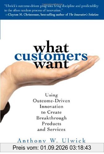 What Customers Want: Using Outcome-Driven Innovation to Create Breakthrough Products and Services