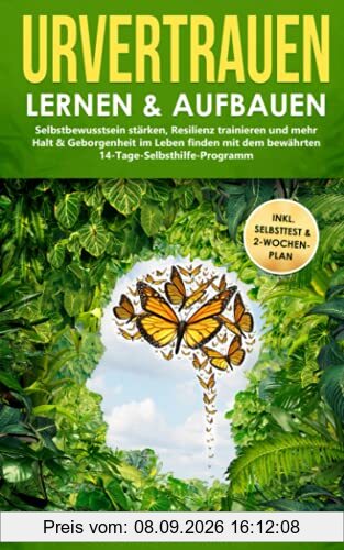 Urvertrauen lernen & aufbauen: Selbstbewusstsein stärken, Resilienz trainieren und mehr Halt & Geborgenheit im Leben finden mit dem bewährten ... (Psychologie Selbsthilfe, Band 4)