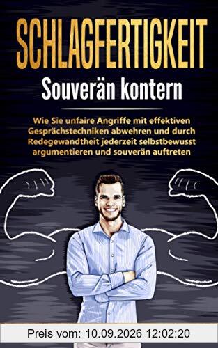 SCHLAGFERTIGKEIT: Souverän kontern - Wie Sie unfaire Angriffe mit effektiven Gesprächstechniken abwehren und durch Redegewandtheit jederzeit selbstbewusst argumentieren und souverän auftreten