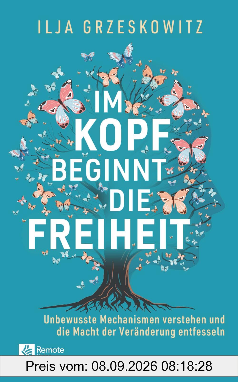 Im Kopf beginnt die Freiheit: Unbewusste Mechanismen verstehen und die Macht der Veränderung entfesseln