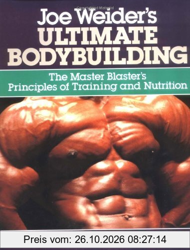 Joe Weider's Ultimate Bodybuilding: The Master Blaster's Principles of Training and Nutrition
