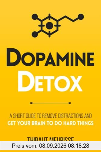 Dopamine Detox: A Short Guide to Remove Distractions and Get Your Brain to Do Hard Things (Productivity Series, Band 1)