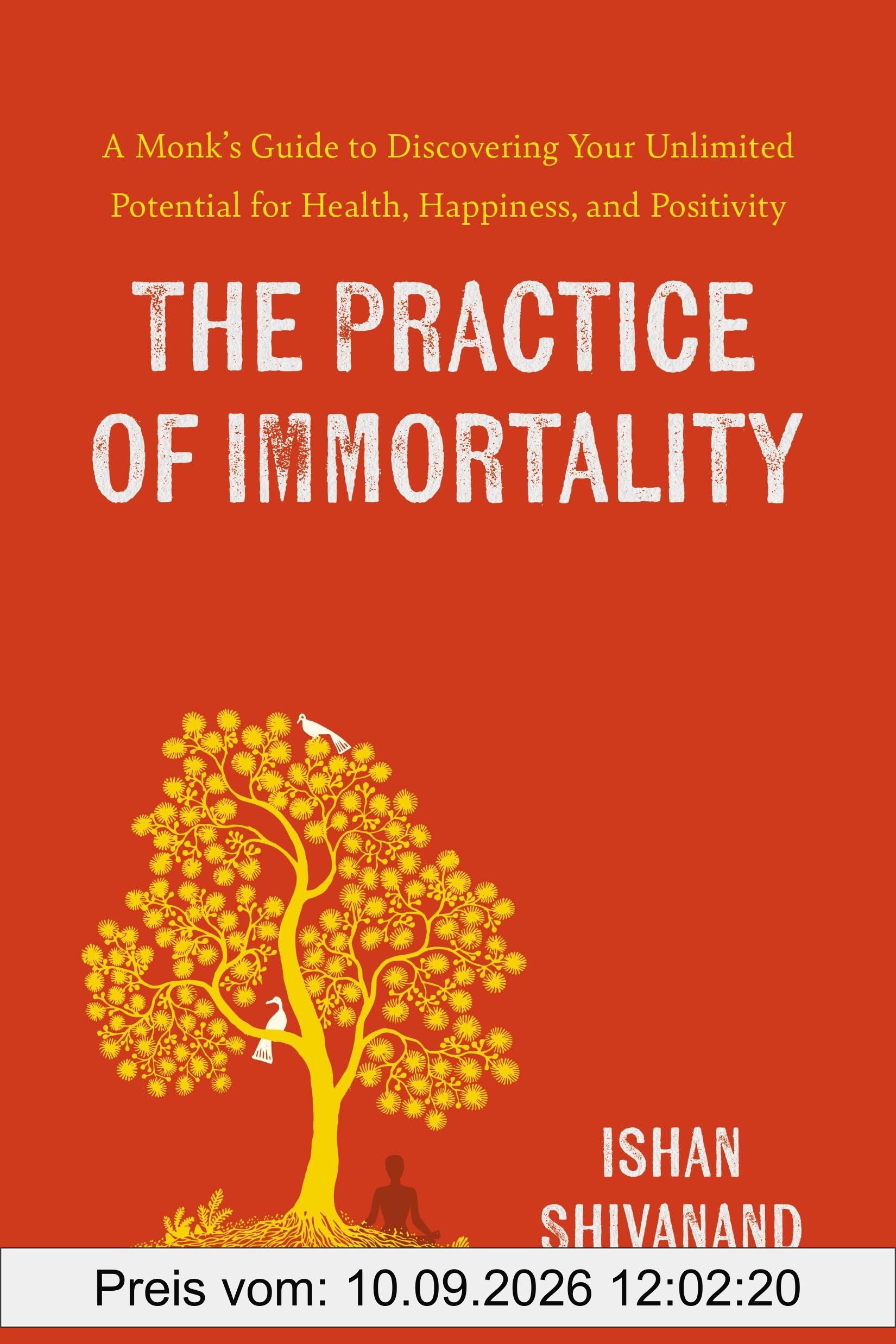 The Practice of Immortality: A Monk’s Guide to Discovering Your Unlimited Potential for Health, Happiness, and Positivity