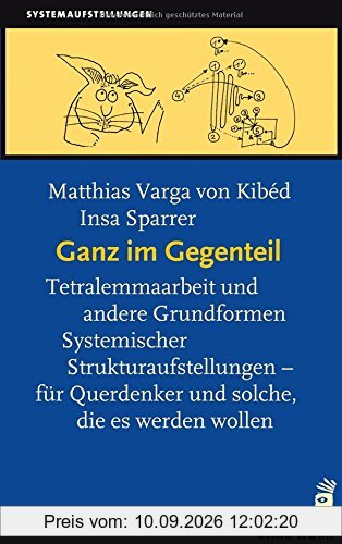Ganz im Gegenteil: Tetralemmaarbeit und andere Grundformen Systemischer Strukturaufstellungen - für Querdenker, und solche die es werden wollen