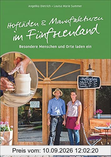 Regional Einkaufen: Hofläden und Manufakturen im Fünfseenland. Regionale Lebensmittel und Handwerkskunst in den Hofläden & Manufakturen des Fünfseenlands!: Besondere Menschen und Orte laden ein