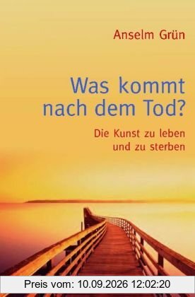 Was kommt nach dem Tod?: Die Kunst zu leben und zu sterben