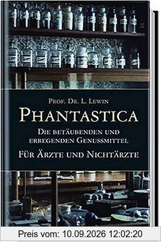 Phantastica - Die betäubenden und erregenden Genußmittel - Für Ärzte und Nichtärzte
