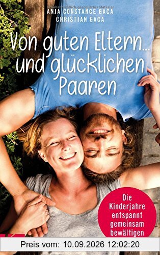Von guten Eltern ... und glücklichen Paaren: Die Kinderjahre entspannt gemeinsam bewältigen
