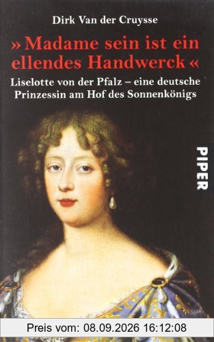 ' Madame sein ist ein ellendes Handwerck'. Liselotte von der Pfalz - eine deutsche Prinzessin am Hof des Sonnenkönigs