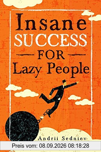 Insane Success for Lazy People: How to Fulfill Your Dreams and Make Life an Adventure
