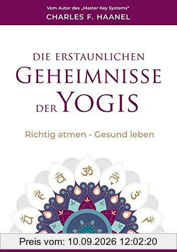 Die erstaunlichen Geheimnisse der Yogis: Richtig atmen - Gesund leben: Richtig atmen - Gesund leben. Ungekürzte Ausgabe
