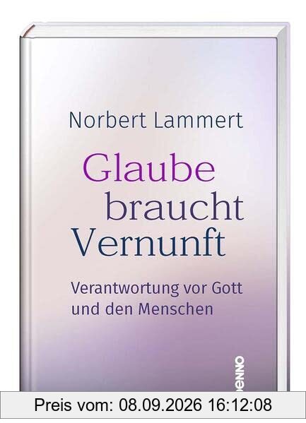 Glaube braucht Vernunft: Verantwortung vor Gott und den Menschen