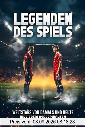 Legenden des Spiels: 50 Fußball Weltstars von damals und heute - Ihre Erfolgsgeschichten | Ideal als Fußball Geschenk für Jungs & Erwachsene!