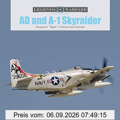 AD and A-1 Skyraider: Douglas's Spad in Korea and Vietnam (Legends of Warfare: Aviation, Band 40)