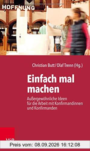 Einfach mal machen: Außergewöhnliche Ideen für die Arbeit mit Konfirmandinnen und Konfirmanden