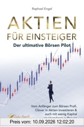 Aktien für Einsteiger – Der ultimative BÖRSEN Pilot: Vom Anfänger zum Börsen Profi. Clever in Aktien investieren & auch mit wenig Kapital ein Vermögen aufbauen