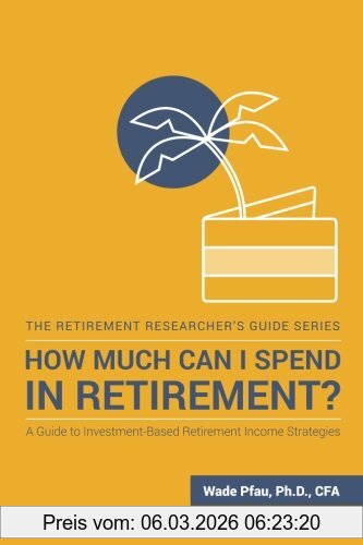 Pfau, Wade D How Much Can I Spend In Retirement?, A Guide To Investment-Based Retirement Income Strategies (The Retirement Researcher's Guide Series)