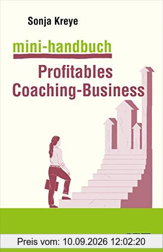 Mini-Handbuch Profitables Coaching-Business: Positionierung – Kundengewinnung – Verkaufsstrategien