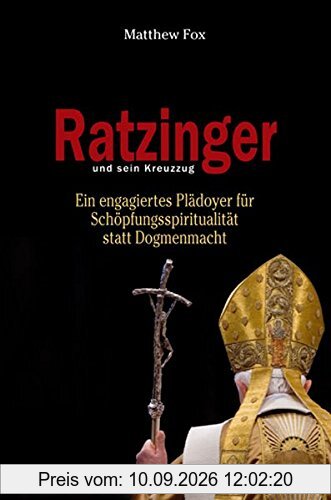Ratzinger und sein Kreuzzug: Ein engagiertes Plädoyer für Schöpfungsspiritualität statt Dogmenmacht
